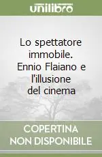 Scelto Dai Clienti Lo spettatore immobile. Ennio Flaiano e l‘illusione del cinema