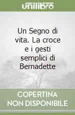 Spedito Oggi Un Segno di vita. La croce e i gesti semplici di Bernadette