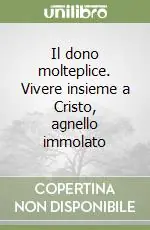 Prezzo Conveniente Il dono molteplice. Vivere insieme a Cristo, agnello immolato