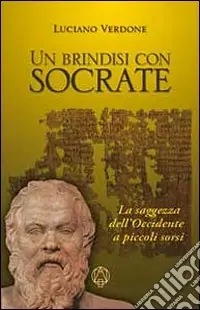 Pagamento Sicuro Un Brindisi con Socrate. La saggezza dell‘occidente a piccoli sorsi