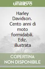 Spedito Oggi Harley Davidson. Cento anni di moto formidabili. Ediz. illustrata