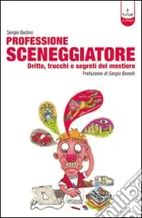 Ultime Pezzi Professione sceneggiatore. Dritte, trucchi e segreti del mestiere. Ediz. illustrata