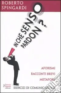 In che senso pardon? Aforismi, racconti brevi, metafore Miglior Prezzo