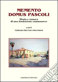 Ultimissimo Modello Memento Domus Pascoli. Storia e cronaca di una fondazione sammaurese