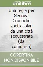 Una regia per Genova. Cronache spettacolari da una città sequestrata (dai comunisti) Compra Oggi Stesso