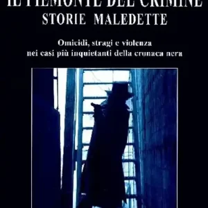 Offerta Il Piemonte del crimine. Storie maledette. Omicidi, stragi e violenze nei casi più inquietanti della cronaca nera