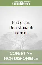 Partigiani. Una storia di uomini Quantità Limitata