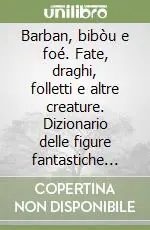Barban, bibòu e foé. Fate, draghi, folletti e altre creature. Dizionario delle figure fantastiche della Liguria Compra Adesso