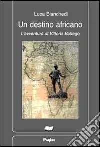 Prezzo Ridotto Un destino africano. L‘avventura di Vittorio Bottego