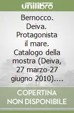 Must-Have Bernocco. Deiva. Protagonista il mare. Catalogo della mostra (Deiva, 27 marzo-27 giugno 2010). Ediz. illustrata