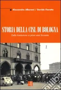 Compra Adesso Storia della CISL di Bologna. Dalla fondazione ai primi anni Sessanta