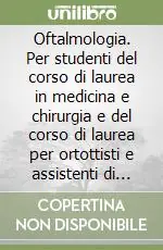 Oftalmologia. Per studenti del corso di laurea in medicina e chirurgia e del corso di laurea per ortottisti e assistenti di oftalmologia Consegna Rapida