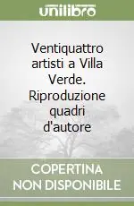 Ventiquattro artisti a Villa Verde. Riproduzione quadri d‘autore Non Perdere