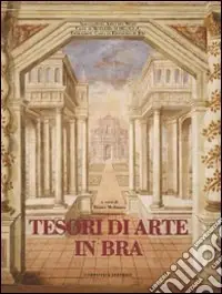 Tesori di arte in Bra. Ediz. illustrata Spedito Oggi