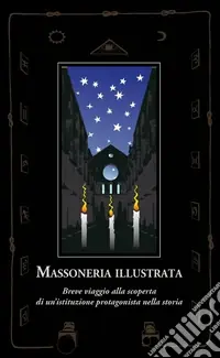 Massoneria illustrata. Breve viaggio alla scoperta di un‘istituzione protagonista nella storia Miglior Prezzo