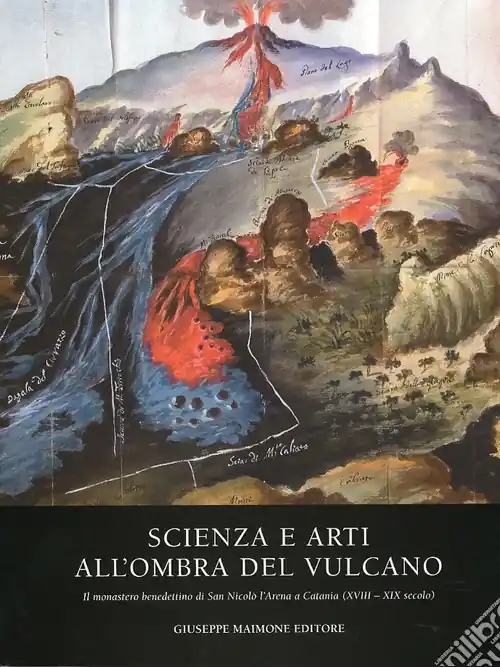 Offerta Speciale Scienza e arti all‘ombra del vulcano. Il monastero benedettino di San Nicolò. L‘Arena e Catania (XVIII-XIX secolo)