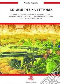 Popolare Le armi di una vittoria. Vol. 2 Mitragliatrici, pistole mitragliatrici, moschetti automatici, cannoni da fanteria nella Grande Guerra