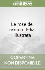 Le rose del ricordo. Ediz. illustrata Promozione Esclusiva