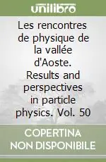 Popolare Les rencontres de physique de la vallée d‘Aoste. Results and perspectives in particle physics. Vol. 50