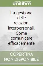 Super Prezzo La gestione delle relazioni interpersonali. Come comunicare efficacemente