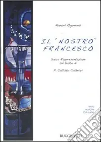 Il nostro Francesco. Sacra Rappresentazione su testo di P. Callisto Caldelari. Con CD Audio Offerta