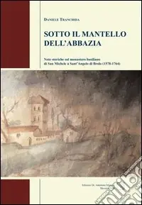 Sotto il mantello dell‘abbazia. Note storiche sul monastero basiliano di San Michele a Sant‘Angelo di Brolo (1578-1764) Must-Have