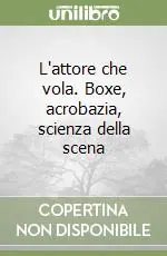 L‘attore che vola. Boxe, acrobazia, scienza della scena Offerta Speciale