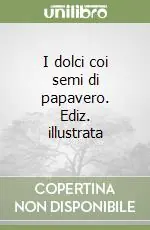 I dolci coi semi di papavero. Ediz. illustrata Prezzo Scontato