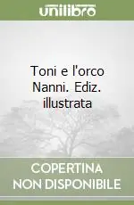 Toni e l‘orco Nanni. Ediz. illustrata Nuovo Arrivo