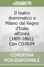 Il teatro drammatico a Milano dal Regno d‘Italia all‘Unità (1805-1861). Con CD-ROM Professionale