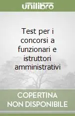 Test per i concorsi a funzionari e istruttori amministrativi Offerta Limitata