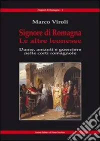A Buon Prezzo Signore di Romagna. Le altre leonesse. Dame, amanti e guerrieri nelle corti romagnole