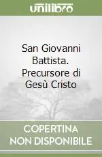 San Giovanni Battista. Precursore di Gesù Cristo Nuova Collezione