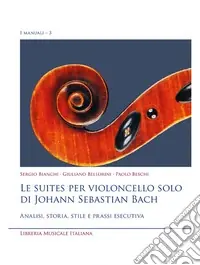 Vendita Finale Le suites per violoncello solo di Johann Sebastian Bach. Analisi, storia, stile e prassi esecutiva