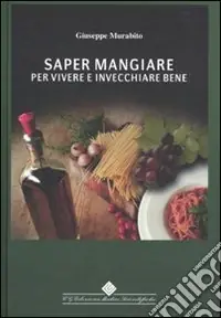 Soddisfatti O Rimborsati Saper mangiare per vivere e invecchiare bene