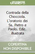 Contrada della Chiocciola. L‘oratorio dei Ss. Pietro e Paolo. Ediz. illustrata Direttamente Dal Produttore