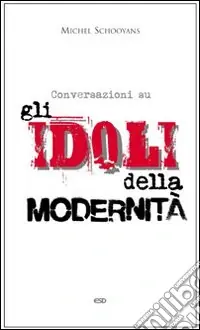 Direttamente Dal Produttore Conversazioni sugli idoli della modernità