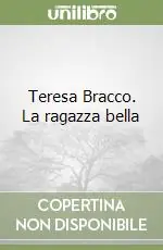 Teresa Bracco. La ragazza bella Quantità Limitata