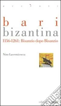 Bari bizantina 1156-1261. Bisanzio dopo Bisanzio Spedito Oggi