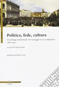 Promozione Esclusiva Politica, fede, cultura. Un dialogo intellettuale nel carteggio Lioy-Lampertico (1861-1905)