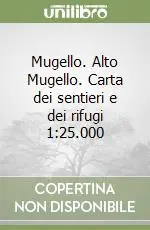 Economico Mugello. Alto Mugello. Carta dei sentieri e dei rifugi 1 25.000