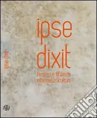Ipse dixit. Pensieri e aforismi intorno alla scultura Quantità Limitata