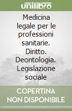 Ordina Subito Medicina legale per le professioni sanitarie. Diritto. Deontologia. Legislazione sociale