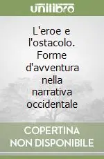 L‘eroe e l‘ostacolo. Forme d‘avventura nella narrativa occidentale Promozione Esclusiva