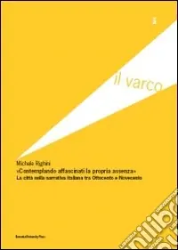 Contemplando affascinati la propria assenza. La città nella narrativa italiana tra Ottocento e Novecento Consegna Rapida