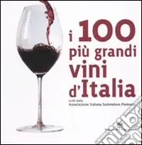 I 100 più grandi vini d‘Italia. Scelti dell‘Associazione italiana sommeliers Piemonte. Ediz. illustrata Must-Have
