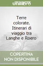 Terre colorate. Itinerari di viaggio tra Langhe e Roero Soddisfatti O Rimborsati