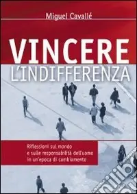 Di Tendenza Vincere l‘indifferenza. Riflessioni sul mondo e sulle responsabilità dell‘uomo in un‘epoca di cambiamento