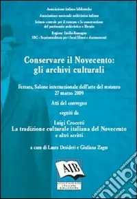 Conservare il Novecento. Gli archivi culturali. Atti del Convegno del Salone internazionale dell‘arte del restauro (Ferrara, 27 marzo 2009) Consegna Rapida