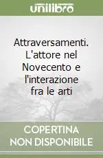 Offerta Lampo Attraversamenti. L‘attore nel Novecento e l‘interazione fra le arti